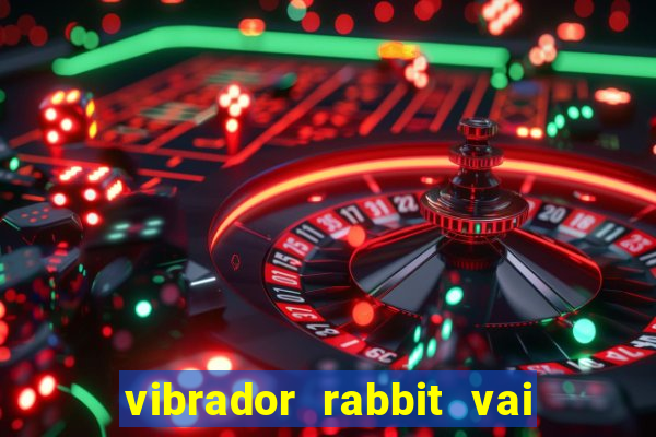 vibrador rabbit vai e vem